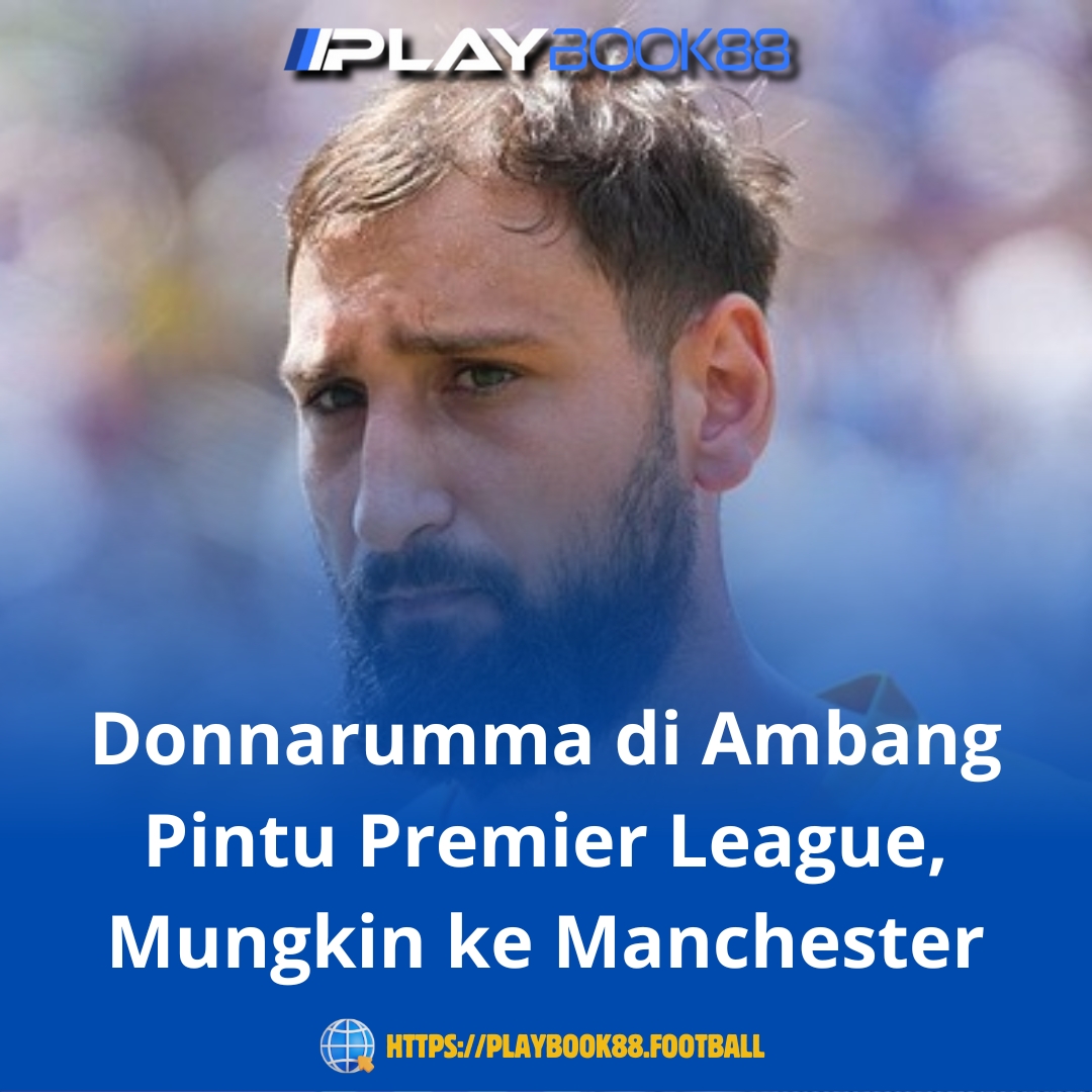 Donnarumma di Ambang Pintu Premier League: Manchester Jadi Tujuan Paling Logis